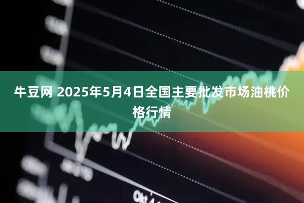 牛豆网 2025年5月4日全国主要批发市场油桃价格行情